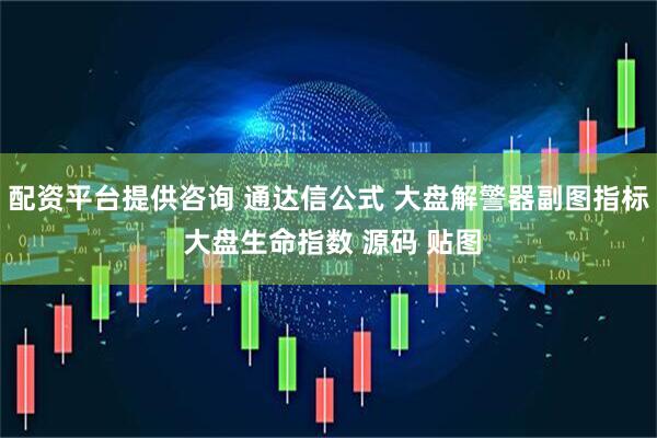 配资平台提供咨询 通达信公式 大盘解警器副图指标 大盘生命指数 源码 贴图